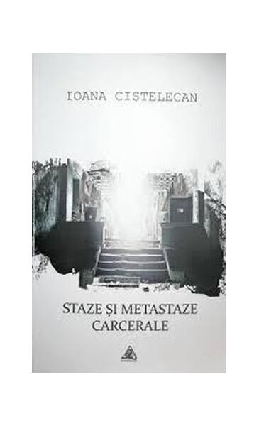 Staze și metastaze carcerale - Ioana Cistelecan - Charmides