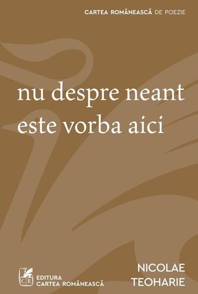 Nu despre neant este vorba aici - Paperback - Nicolae Teoharie - Cartea Românească