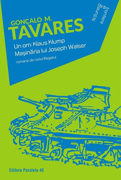 Un om: Klaus Klump. Mașinăria lui Joseph Walser - Gonçalo M. Tavares - Paralela 45
