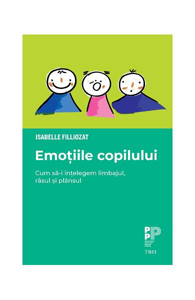 Emoțiile copilului. Cum să-i înțelegem limbajul, râsul și plânsul - Isabelle Filliozat - Trei