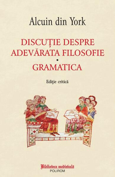 Discuţie despre adevărata filosofie. Gramatica - Alcuin din York - Polirom