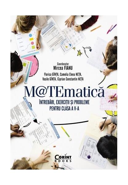 Matematică. Întrebări, exerciții și probleme pentru clasa a V-a - Mircea Fianu, Camelia Elena Neța, Ciprian Constantin Neța, Florica Gînța, Vasile Ioan Gînța - Corint