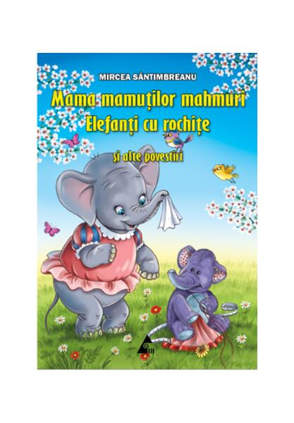 Mama mamuților mahmuri. Elefanți cu rochițe și alte povestiri - Mircea Sântimbreanu - Agora