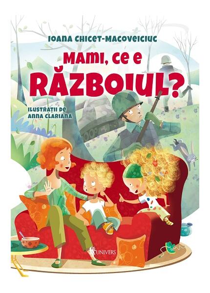 Mami, ce e războiul? - Hardcover - Ioana Chicet-Macoveiciuc - Univers