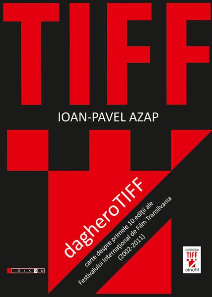 dagheroTIFF. Carte despre primele 10 ediţii ale Festivalului Internaţional de Film Transilvania - Ioan-Pavel Azap - Eikon