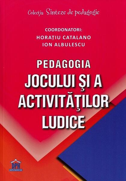 Pedagogia jocului și a activităților ludice - Horațiu Catalano, Ion Albulescu - Didactica Publishing House