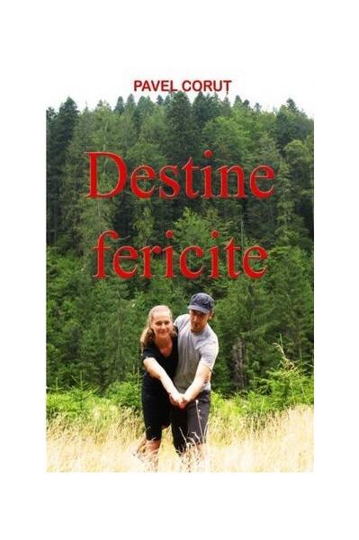 Destine fericite - Pavel Coruț - Editura Pavel Coruţ