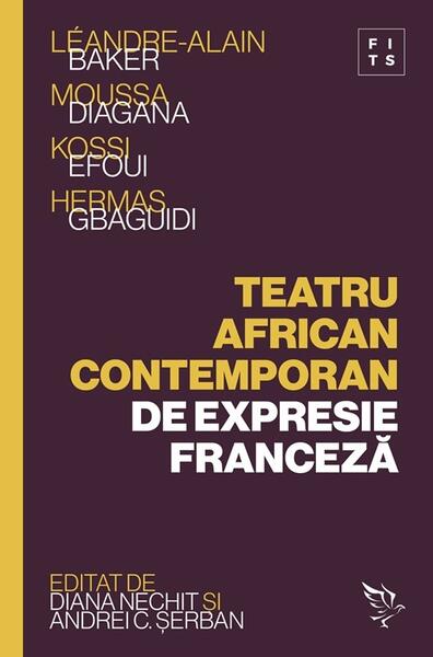 Teatru african contemporan de expresie franceză - Andrei C. Șerban, Diana Nechit - Universitatea Lucian Blaga Sibiu