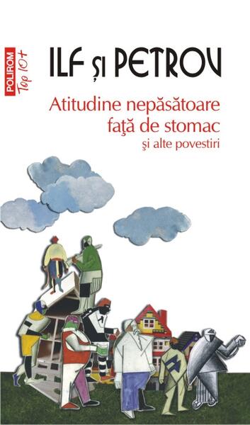 Atitudine nepăsătoare faţă de stomac şi alte povestiri (Top 10+) - Evgheni Petrov, Ilya Ilf - Polirom