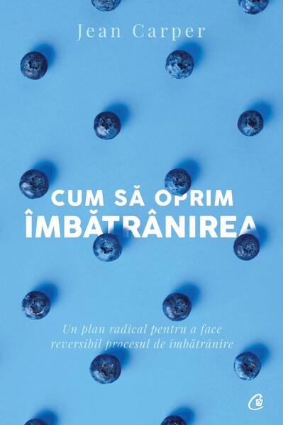 Cum să oprim îmbătrânirea - Paperback brosat - Jean Carper - Curtea Veche
