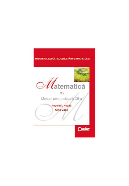 Matematică M2. Manual pentru clasa a XII-a - Gina Caba, Neculai I. Nediță - Corint