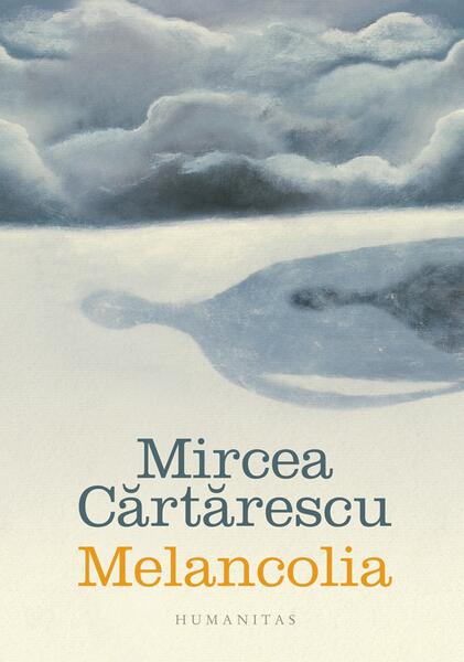 Melancolia - Mircea Cărtărescu - Humanitas