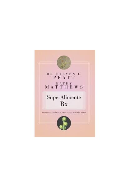 SuperAlimente Rx - Kathy Matthews, Steven G. Pratt - Curtea Veche