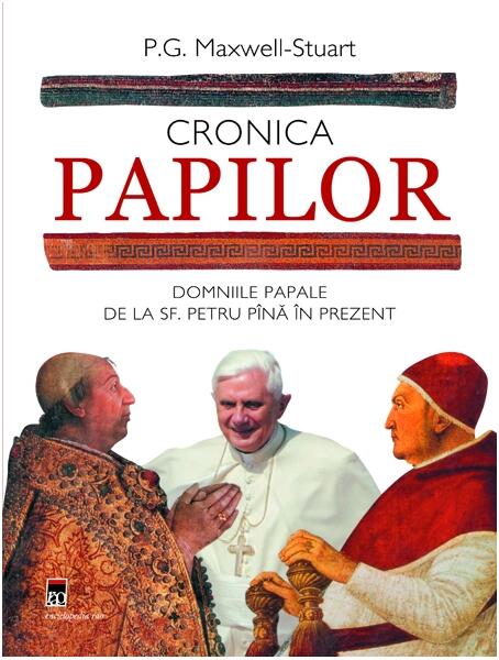 Cronica Papilor. Domniile papale de la Sf. Petru până în prezent - P.G. Maxwell-Stuart - RAO
