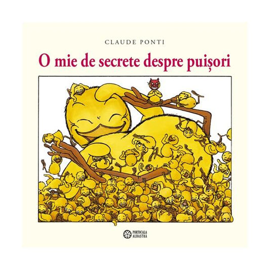 O mie de secrete despre puisori - Hardcover - Claude Ponti - Portocala albastra