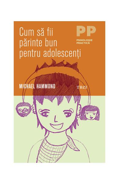 Cum să fii părinte bun pentru adolescenţi - Michael Hammond - Trei