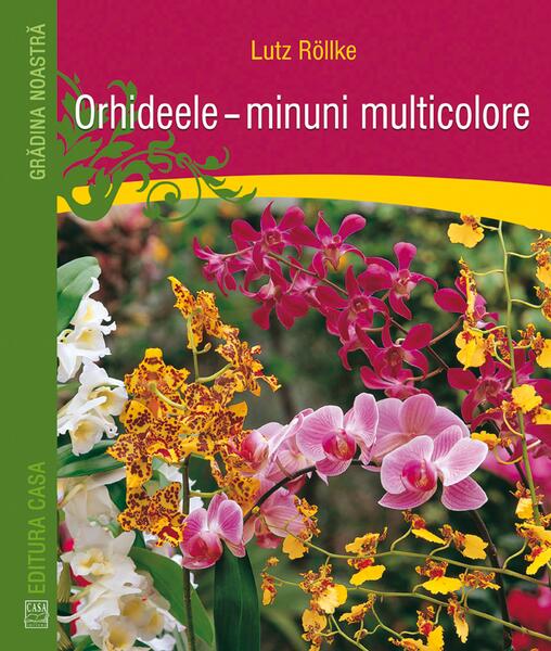 Orhideele. Minuni multicolore - Lutz Röllke - Casa