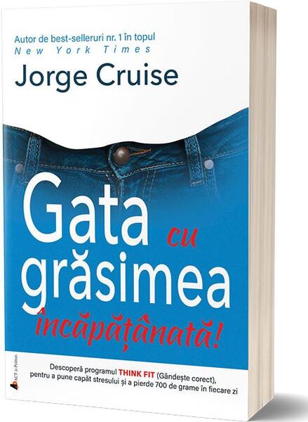 Gata cu grăsimea încăpăţânată! Jorge Cruise îți propune metoda de slăbit care îmbină sfaturile practice cu motivația spirituală! - Jorge Cruise - Act și Politon