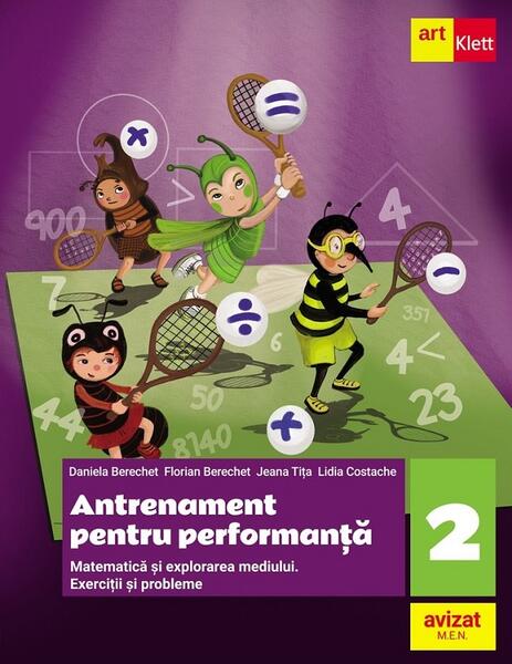 Antrenament pentru performanță. Matematică și explorarea mediului. Exerciții și probleme. Clasa a II-a - Daniela Berechet, Florian Berechet, Jeana Tița, Lidia Costache - Art Klett