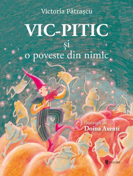 Vic-Pitic și o poveste din nimic - Victoria Pătraşcu - Univers