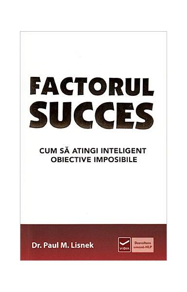 Factorul succes. Cum să atingi inteligent obiective imposibile - Paul M. Lisnek - Vidia