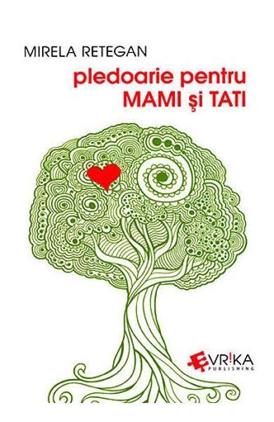 Pledoarie pentru mami și tati - Mirela Retegan - Evrika