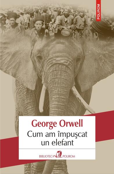 Cum am împușcat un elefant - George Orwell - Polirom