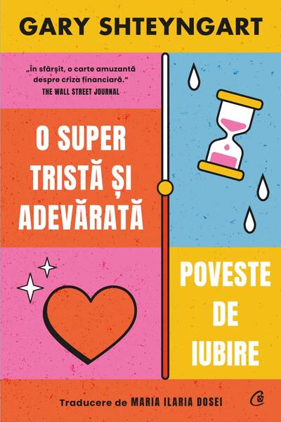 O super tristă și adevărată poveste de iubire - Gary Shteyngart - Curtea Veche