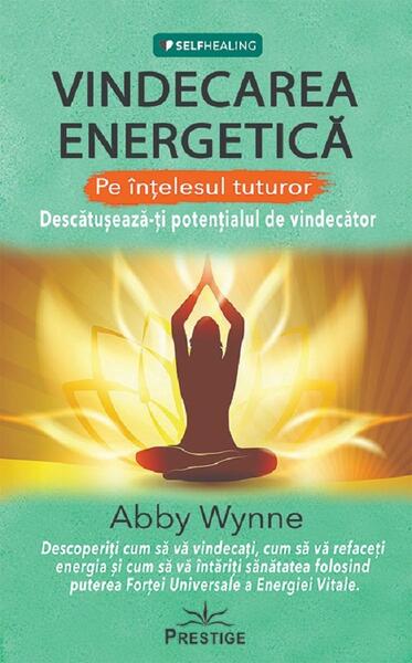 Vindecarea energetică pe înțelesul tuturor - Abby Wynne - Prestige