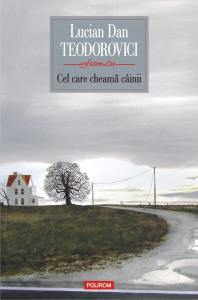 Cel care cheamă câinii - Lucian Dan Teodorovici - Polirom