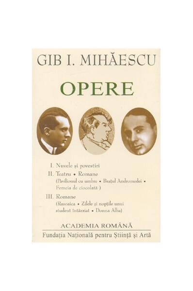 Gib. I Mihăescu. Opere (Vol. I+II+III) - Academia Română, Gib I. Mihăescu - Fundația Națională pentru Știință și Artă