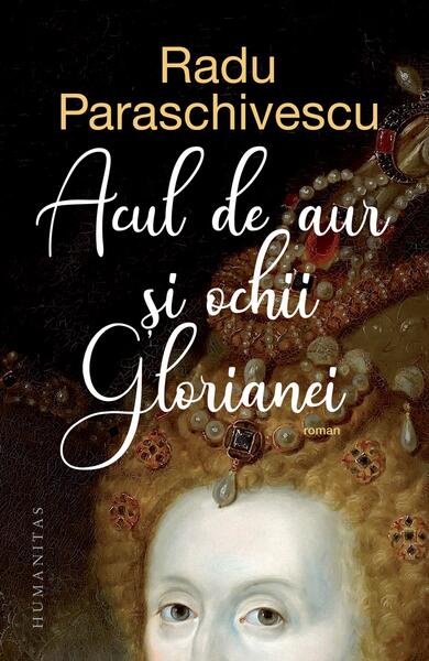 Acul de aur și ochii Glorianei - Radu Paraschivescu - Humanitas
