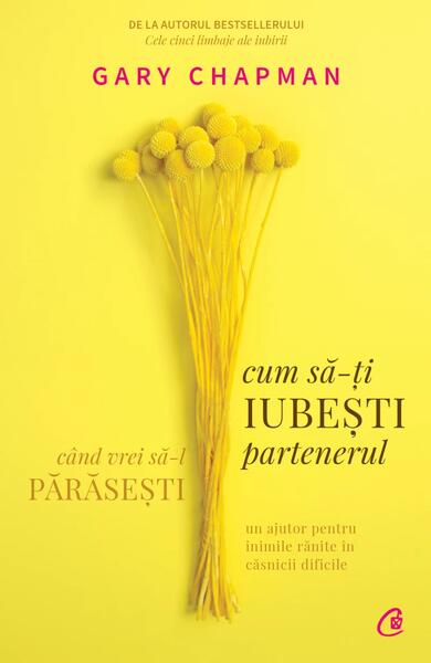 Cum să-ți iubești partenerul când vrei să-l părăsești - Gary Chapman - Curtea Veche