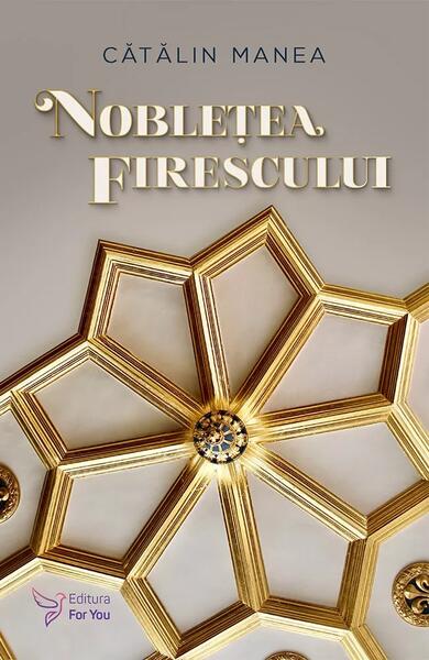 Noblețea firescului. Închizând ochii, de fapt îi deschizi - Paperback - Cătălin Manea - For You