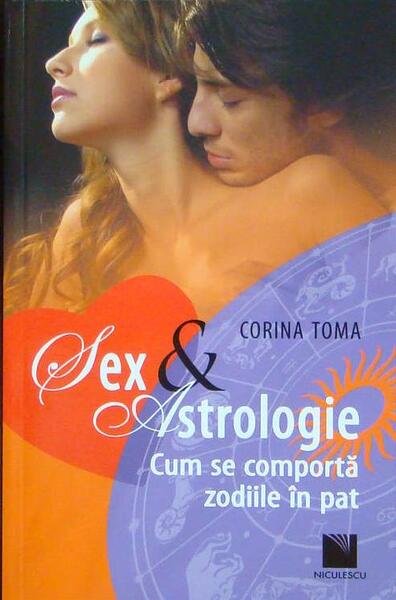 Sex & Astrologie. Cum se comportă zodiile în pat - Corina Toma - Niculescu