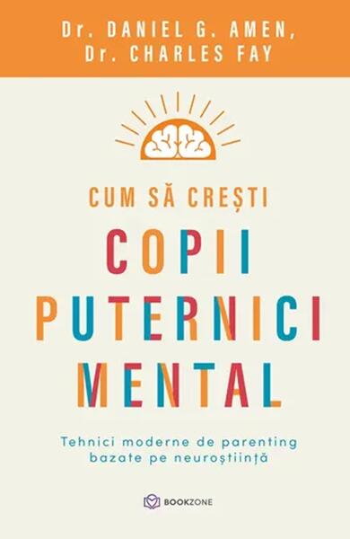 Cum să crești copii puternici mental - Dr. Charles Fay, Daniel Gregory Amen - Bookzone