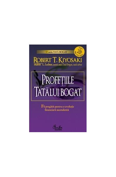 Profeţiile tatălui bogat. De ce încă ameninţă cea mai mare prăbuşire bursieră... şi cum să te pregăteşti pentru a profita de ea! - Robert T. Kiyosaki, Sharon L. Lechter - Curtea Veche
