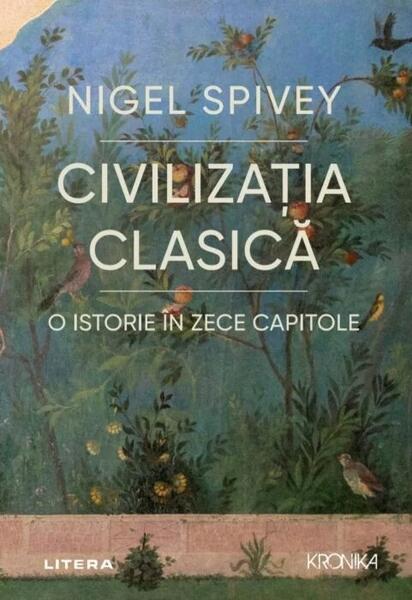 Civilizația clasică. O istorie în zece capitole - Nigel Spivey - Litera