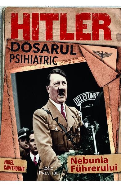 Hitler. Dosarul psihiatric - Nigel Cawthorne - Prestige