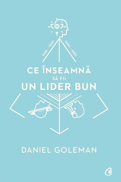 Ce înseamnă să fii un lider bun - Daniel Goleman - Curtea Veche