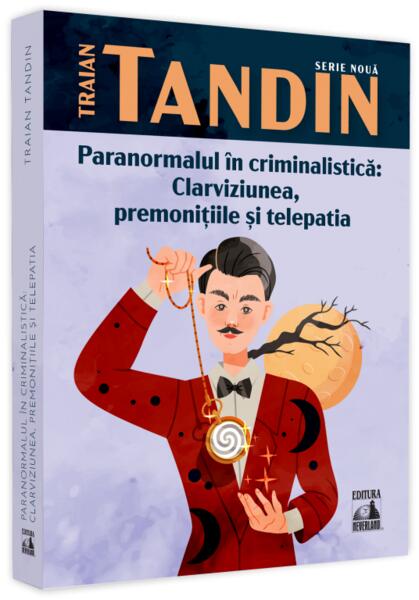 Paranormalul în criminalistică: clarviziunea, premonițiile și telepatia - Traian Tandin - Neverland