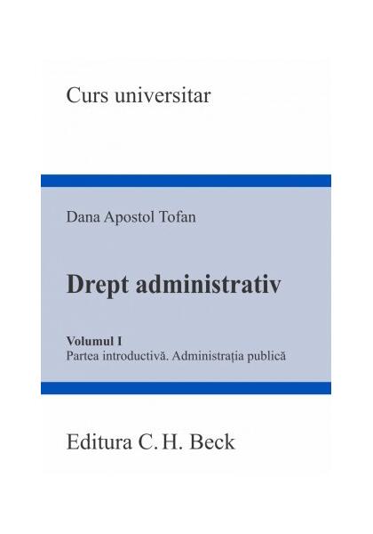Drept administrativ. Volumul I - Dana Apostol Tofan - C.H. Beck