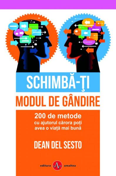 Schimbă-ți modul de gândire. 200 de metode cu ajutorul cărora poți avea o viață mai bună - Dean Del Sesto - Amaltea