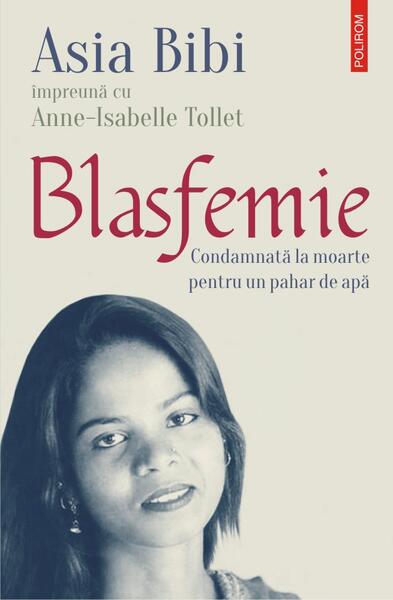 Blasfemie. Condamnată la moarte pentru un pahar de apă - Asia Bibi, Anne-Isabelle Tollet - Polirom