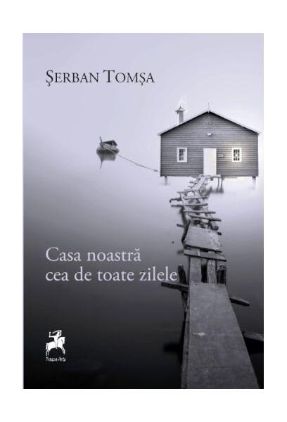 Casa noastră cea de toate zilele - Şerban Tomşa - Tracus Arte