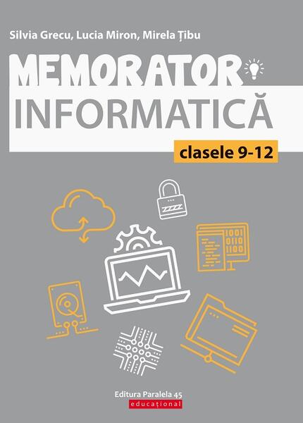 Memorator de informatică pentru clasele IX-XII. Limbajul C++ - Lucia Miron, Mirela Tibu, Silvia Grecu - Paralela 45