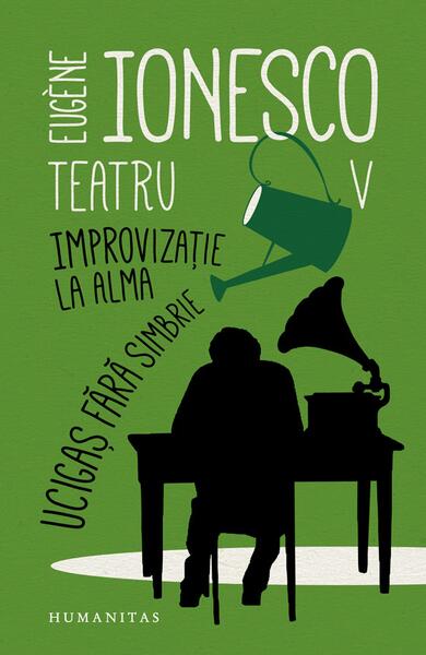 Teatru V. Improvizație la Alma. Ucigaș fără simbrie - Eugène Ionesco - Humanitas