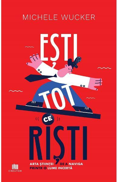 Esti tot ce riști - Michele Wucker - Creator