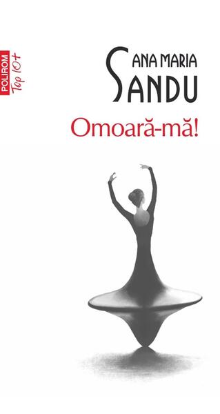 Omoară-mă! - Paperback brosat - Ana Maria Sandu - Polirom