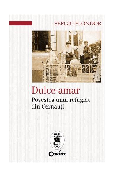 Dulce-amar. Povestea unui refugiat din Cernăuți - Sergiu Flondor - Corint